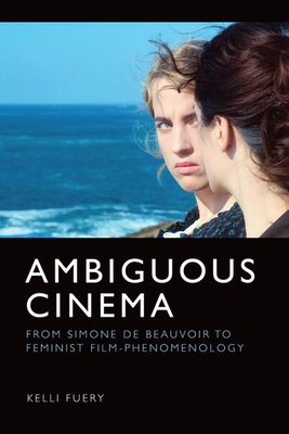 Ambiguous Cinema: From Simone de Beauvoir to Feminist Film-Phenomenology - Kelli Fuery