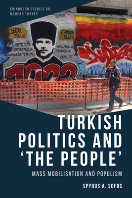 Turkish Politics and 'The People': Mass Mobilisation and Populism - Spyros A. Sofos