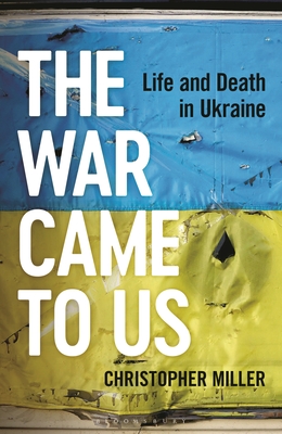 The War Came to Us: Life and Death in Ukraine - Christopher Miller