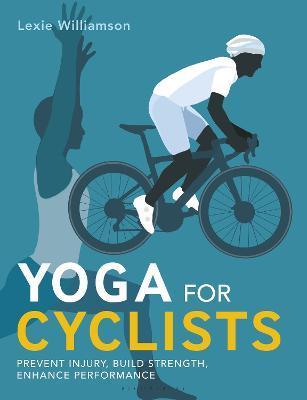 Yoga for Cyclists: Prevent Injury, Build Strength, Enhance Performance - Lexie Williamson