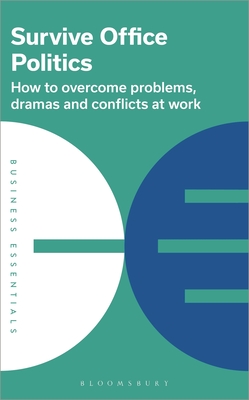 Survive Office Politics: How to Overcome Problems, Dramas and Conflicts at Work - Bloomsbury Publishing