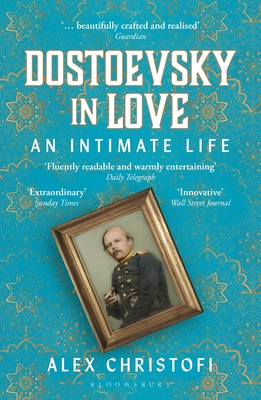 Dostoevsky in Love: An Intimate Life - Alex Christofi
