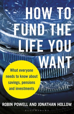 How to Fund the Life You Want: What Everyone Needs to Know about Savings, Pensions and Investments - Robin Powell