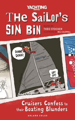 The Sailor's Sin Bin: Cruisers Confess to Their Boating Blunders - Theo Stocker