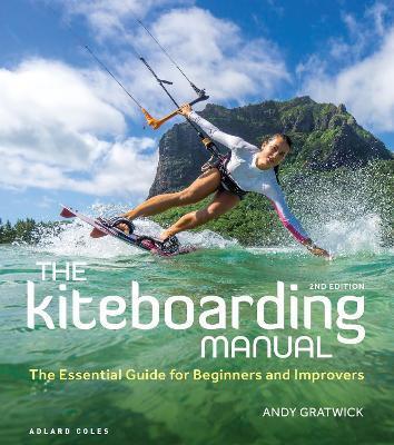 The Kiteboarding Manual: The Essential Guide for Beginners and Improvers - Andy Gratwick