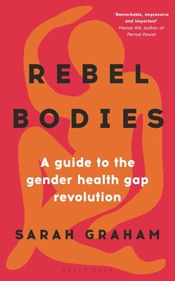 Rebel Bodies: A Guide to the Gender Health Gap Revolution - Sarah Graham