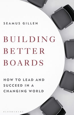 Building Better Boards: How to Lead and Succeed in a Changing World - Seamus Gillen