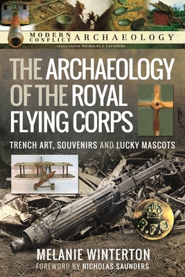 The Archaeology of the Royal Flying Corps: Trench Art, Souvenirs and Lucky Mascots - Melanie Winterton