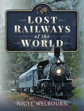 Lost Railways of the World - Nigel Welbourn