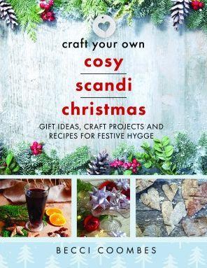 Craft Your Own Cosy Scandi Christmas: Gift Ideas, Craft Projects and Recipes for Festive Hygge - Becci Coombes
