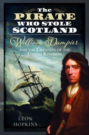 The Pirate Who Stole Scotland: William Dampier and the Creation of the United Kingdom - Leon Hopkins