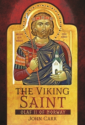 The Viking Saint: Olaf II of Norway - John Carr