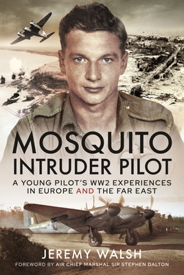 Mosquito Intruder Pilot: A Young Pilot's Ww2 Experiences in Europe and the Far East - Jeremy Walsh