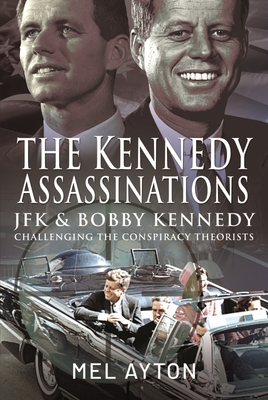 The Kennedy Assassinations: JFK and Bobby Kennedy - Debunking the Conspiracy Theories - Mel Ayton