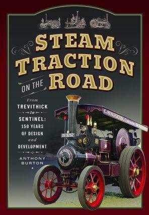 Steam Traction on the Road: From Trevithick to Sentinel: 150 Years of Design and Development - Anthony Burton