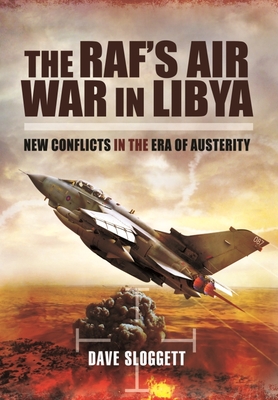 The Raf's Air War in Libya: New Conflicts in the Era of Austerity - Dave Sloggett