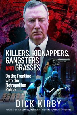 Killers, Kidnappers, Gangsters and Grasses: On the Frontline with the Metropolitan Police - Dick Kirby