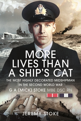 More Lives Than a Ship's Cat: The Most Highly Decorated Midshipman 1939-1945 - Stoke