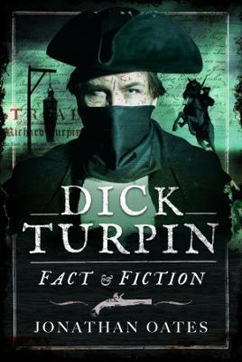 Dick Turpin: Fact and Fiction - Jonathan Oates