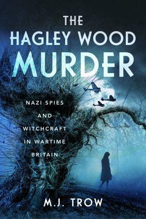The Hagley Wood Murder: Nazi Spies and Witchcraft in Wartime Britain - M. J. Trow