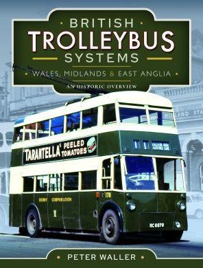 British Trolleybus Systems - Wales, Midlands and East Anglia: An Historic Overview - Peter Waller