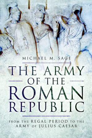 The Army of the Roman Republic: From the Regal Period to the Army of Julius Caesar - Michael Sage