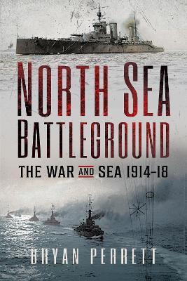 North Sea Battleground: The War and Sea, 1914-18 - Bryan Perrett