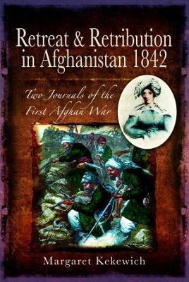 Retreat and Retribution in Afghanistan, 1842: Two Journals of the First Afghan War - Margaret Kekewich