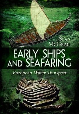 Early Ships and Seafaring: European Water Transport - Seán Mcgrail