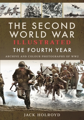 The Second World War Illustrated: The Fourth Year - Jack Holroyd