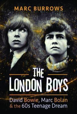 The London Boys: David Bowie, Marc Bolan and the 60s Teenage Dream - Marc Burrows