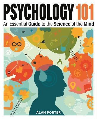 Psychology 101: An Essential Guide to the Science of the Mind - Alan Porter