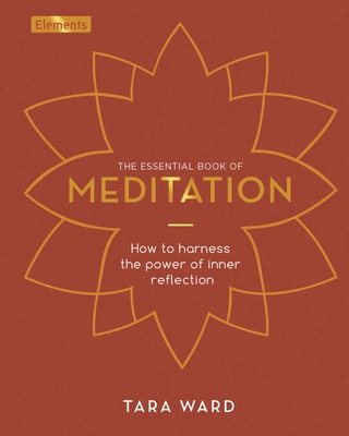 The Essential Book of Meditation: How to Harness the Power of Inner Reflection - Tara Ward