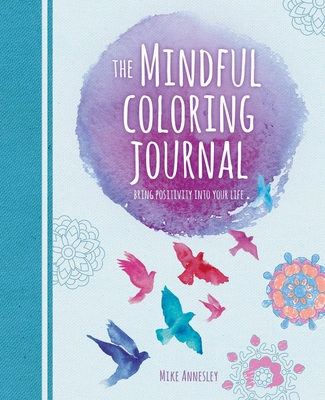The Mindful Coloring Journal: Bring Positivity Into Your Life - Mike Annesley