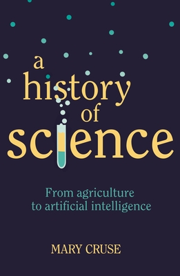 A History of Science: From Agriculture to Artificial Intelligence - Mary Cruse