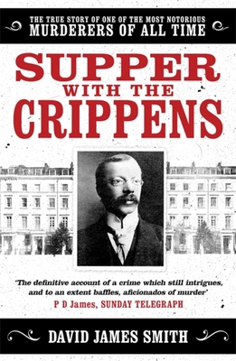 Supper with the Crippens: The True Story of One of the Most Notorious Murderers of All Time - David James Smith