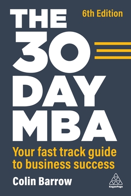 The 30 Day MBA: Your Fast Track Guide to Business Success - Colin Barrow