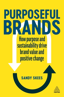 Purposeful Brands: How Purpose and Sustainability Drive Brand Value and Positive Change - Sandy Skees