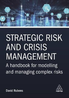 Strategic Risk and Crisis Management: A Handbook for Modelling and Managing Complex Risks - David Rubens
