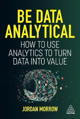Be Data Analytical: How to Use Analytics to Turn Data Into Value - Jordan Morrow