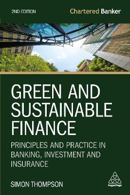 Green and Sustainable Finance: Principles and Practice in Banking, Investment and Insurance - Simon Thompson