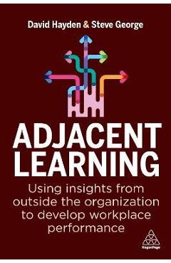 Coperta cărții 'Adjacent Learning: Using Insights from Outside the Organization to Develop Workplace Performance - David Hayden'