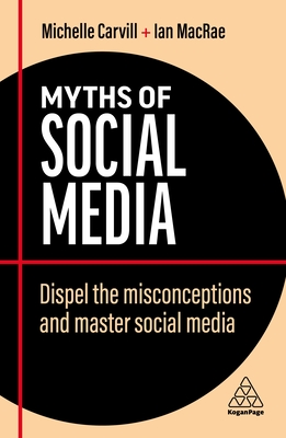 Myths of Social Media: Dispel the Misconceptions and Master Social Media - Michelle Carvill