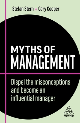Myths of Management: Dispel the Misconceptions and Become an Influential Manager - Stefan Stern