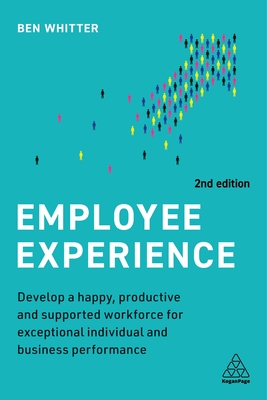 Employee Experience: Develop a Happy, Productive and Supported Workforce for Exceptional Individual and Business Performance - Ben Whitter