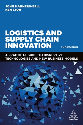 Logistics and Supply Chain Innovation: A Practical Guide to Disruptive Technologies and New Business Models - John Manners-bell