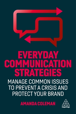 Everyday Communication Strategies: Manage Common Issues to Prevent a Crisis and Protect Your Brand - Amanda Coleman