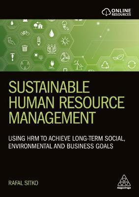 Sustainable Human Resource Management: Using Hrm to Achieve Long-Term Social, Environmental and Business Goals - Rafal Sitko