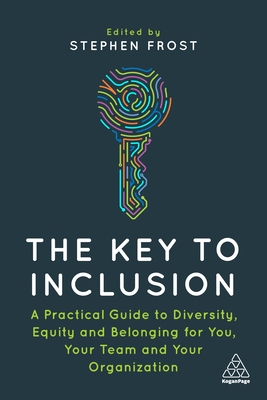 The Key to Inclusion: A Practical Guide to Diversity, Equity and Belonging for You, Your Team and Your Organization - Stephen Frost