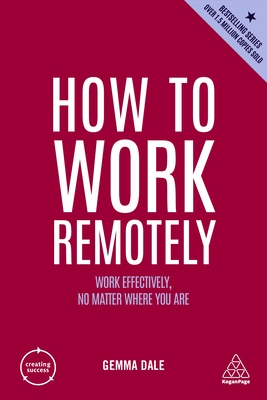 How to Work Remotely: Work Effectively, No Matter Where You Are - Gemma Dale